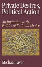 Private Desires, Political Action: An Invitation to the Politics of Rational Choice