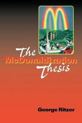 The McDonaldization Thesis: Explorations and Extensions - George Ritzer - cover