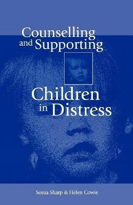 Counselling and Supporting Children in Distress - Sonia Sharp,Helen Cowie - cover