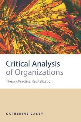 Critical Analysis of Organizations: Theory, Practice, Revitalization - Catherine Joan Casey - cover