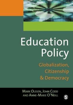 Education Policy: Globalization, Citizenship and Democracy - Mark Olssen,John A Codd,Anne-Marie O'Neill - cover