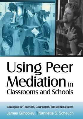 Using Peer Mediation in Classrooms and Schools: Strategies for Teachers, Counselors, and Administrators - James Gilhooley,Nannette Scheuch - cover