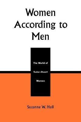 Women According to Men: The World of Tudor-Stuart Women - Suzanne W. Hull - cover