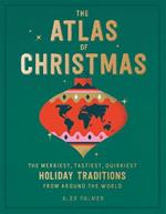The Atlas of Christmas: The Merriest, Tastiest, Quirkiest Holiday Traditions from Around the World