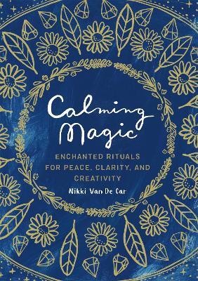 Calming Magic: Enchanted Rituals for Peace, Clarity, and Creativity - Nikki Van De Car - cover
