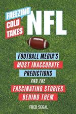 Freezing Cold Takes: NFL: Football Media's Most Inaccurate Predictions—and the Fascinating Stories Behind Them