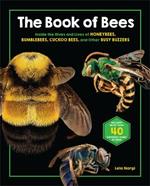 The Book of Bees: Inside the Hives and Lives of Honeybees, Bumblebees, Cuckoo Bees, and Other Busy Buzzers