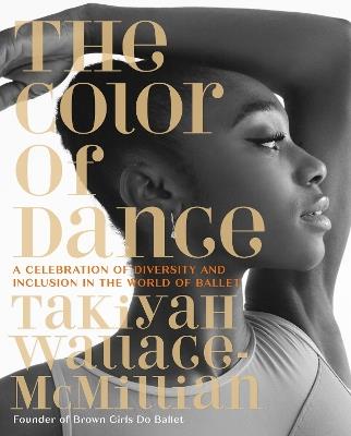 The Color of Dance: A Celebration of Diversity and Inclusion in the World of Ballet - TaKiyah Wallace-McMillian - cover