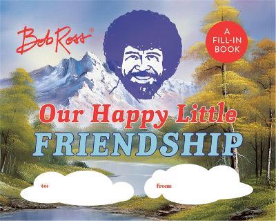 Bob Ross: Our Happy Little Friendship: A Fill-In Book - Robb Pearlman - cover