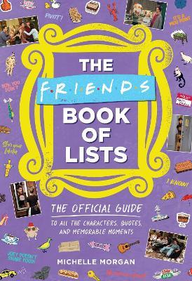 Friends Book of Lists: The Official Guide to All the Characters, Quotes, and Memorable Moments - Michelle Morgan - cover