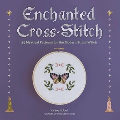 Enchanted Cross-Stitch: 34 Mystical Patterns for the Modern Stitch Witch - Grace Isobel - cover