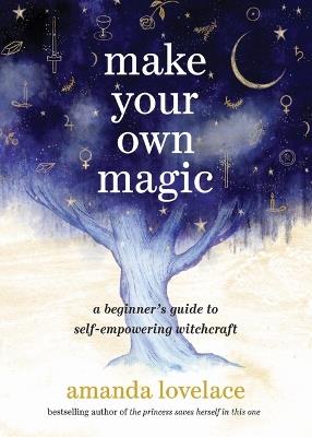 Make Your Own Magic: A Beginner's Guide to Self-Empowering Witchcraft - Amanda Lovelace - cover