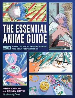 The Essential Anime Guide: 50 Iconic Films, Standout Series, and Cult Masterpieces - Patrick Macias,Samuel Sattin - cover
