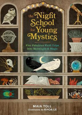 The Night School for Young Mystics: Five Fabulous Field Trips into Moonlight and Magic - Maia Toll - cover