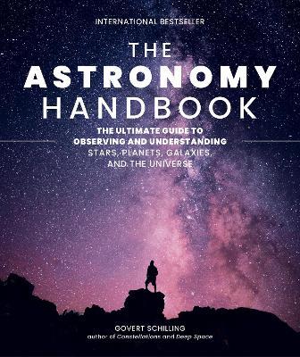 The Astronomy Handbook: The Ultimate Guide to Observing and Understanding Stars, Planets, Galaxies, and the Universe - Govert Schilling - cover