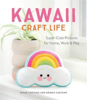 Kawaii Craft Life: Super-Cute Projects for Home, Work & Play - Dennis Caetano,Sosae Caetano - cover