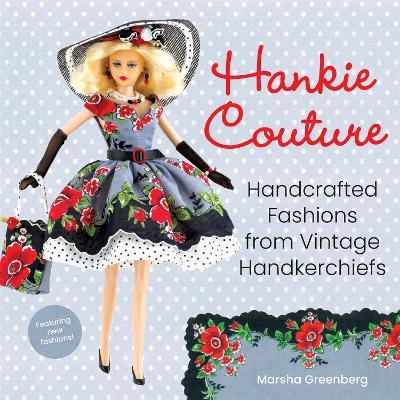 Hankie Couture (Revised): Hand-Crafted Fashions from Vintage Handkerchiefs (Featuring New Patterns!) - Marsha Greenberg - cover