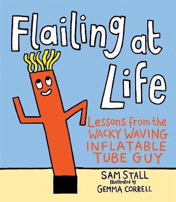 Flailing at Life: Lessons from the Wacky Waving Inflatable Tube Guy - Sam Stall - cover