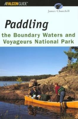 Paddling the Boundary Waters and Voyageurs National Park - James E Churchill,J Churchill - cover
