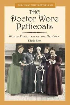 Doctor Wore Petticoats: Women Physicians Of The Old West - Chris Enss - cover