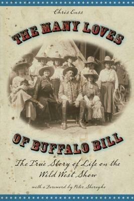Many Loves of Buffalo Bill: The True Of Story Of Life On The Wild West Show - Chris Enss - cover