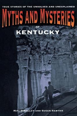 Myths and Mysteries of Kentucky: True Stories Of The Unsolved And Unexplained - Mimi O'Malley,Susan Sawyer - cover