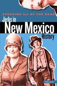 Speaking Ill of the Dead: Jerks in New Mexico History - Sam Lowe - cover