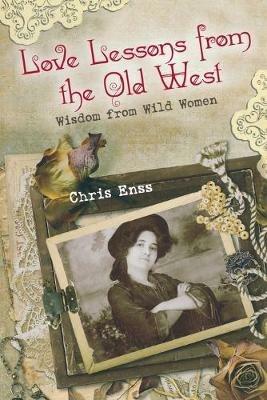 Love Lessons from the Old West: Wisdom From Wild Women - Chris Enss - cover