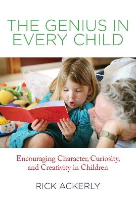 Genius in Every Child: Encouraging Character, Curiosity, And Creativity In Children - Rick Ackerly - cover