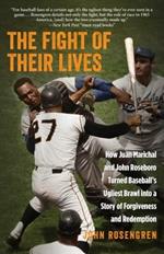 The Fight of Their Lives: How Juan Marichal and John Roseboro Turned Baseball's Ugliest Brawl into a Story of Forgiveness and Redemption