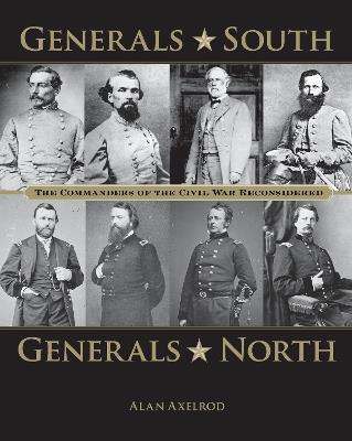 Generals South, Generals North: The Commanders of the Civil War Reconsidered - Alan Axelrod - cover