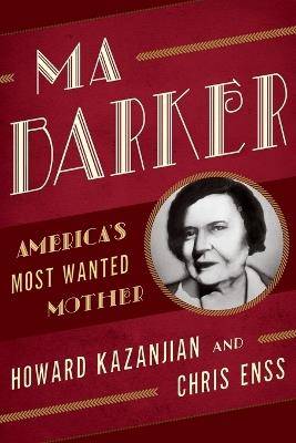 Ma Barker: America's Most Wanted Mother - Chris Enss,Howard Kazanjian - cover