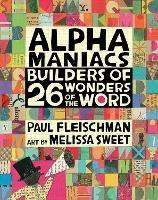 Alphamaniacs: Builders of 26 Wonders of the Word - Paul Fleischman - cover