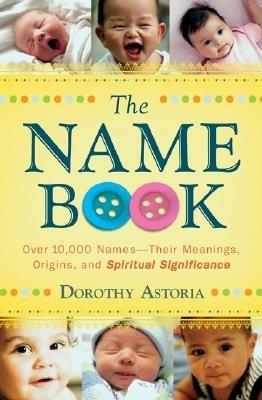 The Name Book - Over 10,000 Names--Their Meanings, Origins, and Spiritual Significance - Dorothy Astoria - cover