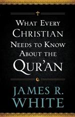 What Every Christian Needs to Know About the Qur`an