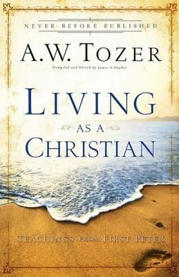 Living as a Christian: Teachings from First Peter - A.W. Tozer - cover