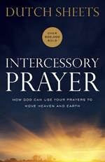 Intercessory Prayer – How God Can Use Your Prayers to Move Heaven and Earth