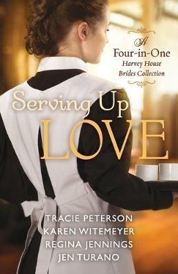 Serving Up Love - A Four-in-One Harvey House Brides Collection - Tracie Peterson,Karen Witemeyer,Regina Jennings - cover