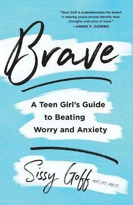 Brave - A Teen Girl`s Guide to Beating Worry and Anxiety - Sissy Goff - cover