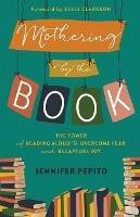 Mothering by the Book – The Power of Reading Aloud to Overcome Fear and Recapture Joy - Jennifer Pepito,Sally Clarkson - cover