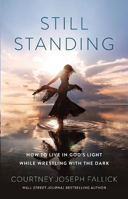 Still Standing: How to Live in God's Light While Wrestling with the Dark - Courtney Joseph Fallick - cover