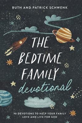 The Bedtime Family Devotional: 90 Devotions to Help Your Family Love and Live for God - Ruth Schwenk,Patrick Schwenk - cover