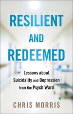 Resilient and Redeemed: Lessons about Suicidality and Depression from the Psych Ward