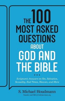 The 100 Most Asked Questions about God and the Bible: Scripture's Answers on Sin, Salvation, Sexuality, End Times, Heaven, and More - cover