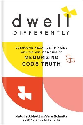 Dwell Differently: Overcome Negative Thinking with the Simple Practice of Memorizing God's Truth - Natalie Abbott,Vera Schmitz - cover