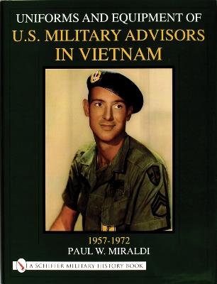 Uniforms & Equipment of U.S. Military Advisors in Vietnam: 1957-1972 - Paul Miraldi - cover