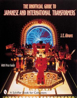 The Unofficial Guide to Japanese & International Transformers™ - J. E. Alvarez - cover