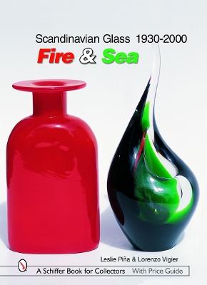 Scandinavian Glass 1930-2000: Fire & Sea: Fire & Sea - Leslie Pina - cover