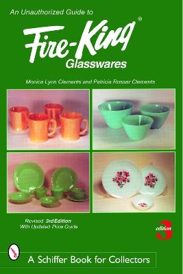 An Unauthorized Guide to Fire-King® Glasswares - Monica Lynn Clements - cover