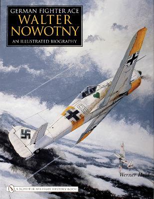 German Fighter Ace Walter Nowotny:: An Illustrated Biography - Werner Held - cover